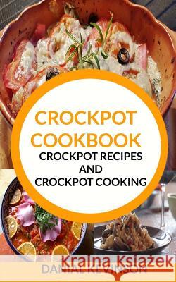 Crockpot Cookbook: Crockpot Recipes and Crockpot Cooking Danial Kevinson 9781547146468 Createspace Independent Publishing Platform