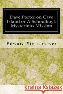Dave Porter on Cave Island or A Schoolboy's Mysterious Mission Stratemeyer, Edward 9781547146659 Createspace Independent Publishing Platform