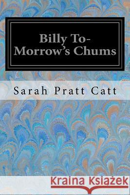 Billy To-Morrow's Chums Sarah Pratt Catt 9781547146864