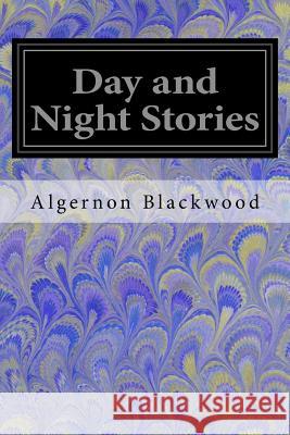 Day and Night Stories Algernon Blackwood 9781547146963 Createspace Independent Publishing Platform