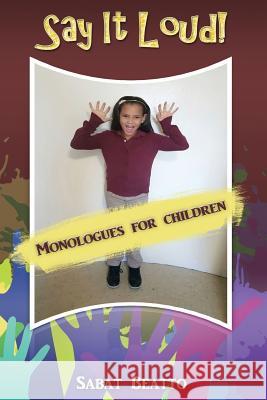 Say it loud!: Monologues fro children Sabat Beatto 9781547146970 Createspace Independent Publishing Platform