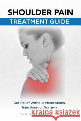 Shoulder Pain: Treatment Guide Chris Dukarsk 9781547147267 Createspace Independent Publishing Platform