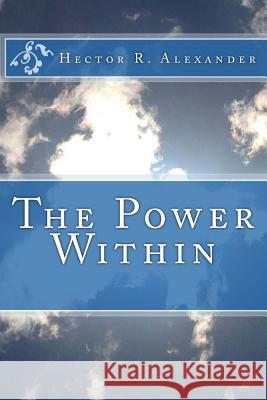 The Power Within Hector R. Alexander 9781547148028 Createspace Independent Publishing Platform