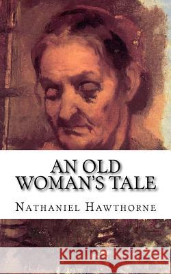 An Old Woman's Tale Nathaniel Hawthorne 9781547148639 Createspace Independent Publishing Platform