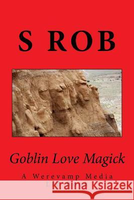 Goblin Love Magick S. Rob 9781547151240 Createspace Independent Publishing Platform