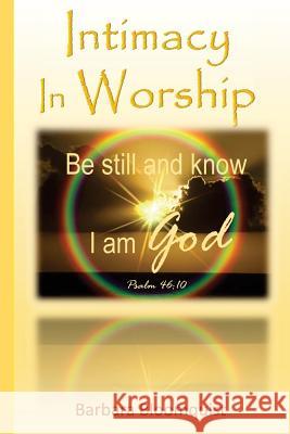 Intimacy In Worship: Be still and know I am God Bloomquist, Barbara 9781547152049 Createspace Independent Publishing Platform
