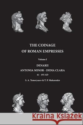 The Coinage of Roman Empresses: Volume I, Denarii, Antonia Minor - Didia Clara Sergey Aleksandrovich Temeryazev Tetiana Petrovna Makarenko 9781547152414 Createspace Independent Publishing Platform