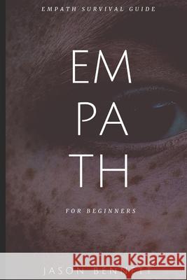 Empath: Empath for Beginners - Empath Survival Guide to Understanding your Emot Jason Bennett 9781547152551