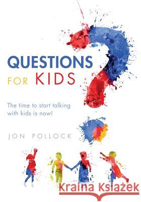 Questions for Kids: The time to start talking with kids is now! Pollock, Jon 9781547153121