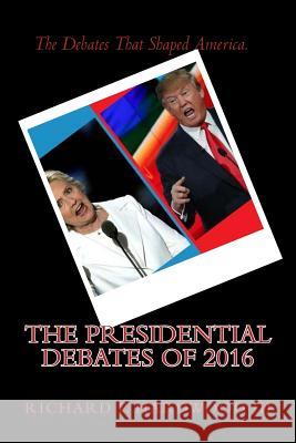 The Presidential Debates of 2016 Richard P. Hardwoo 9781547153497 Createspace Independent Publishing Platform