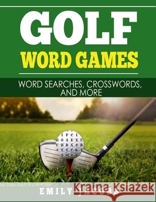 Golf Word Games: Word Searches, Crosswords, and More Emily Jacobs 9781547154234 Createspace Independent Publishing Platform