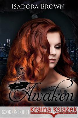 Awaken: Book 1 of The Dark Paradise Trilogy Brown, Isadora 9781547155545 Createspace Independent Publishing Platform