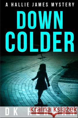 Down Colder: A Hallie James Mystery Dk Herman 9781547165438 Createspace Independent Publishing Platform