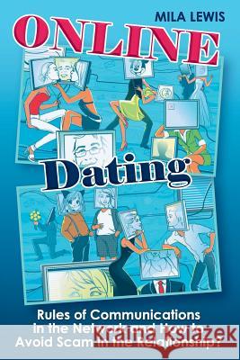 Online dating: Rules of communications in the network and how to avoid scam in t Lewis, Mila 9781547166312