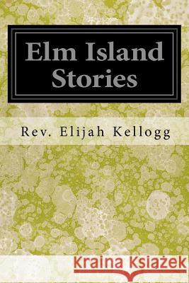 Elm Island Stories Kellogg, Rev Elijah 9781547167609