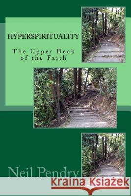 Hyperspirituality: The Upper Deck of the Faith Neil Pendry 9781547169856 Createspace Independent Publishing Platform