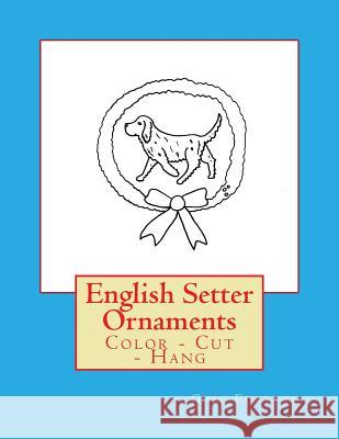 English Setter Ornaments: Color - Cut - Hang Gail Forsyth 9781547170111