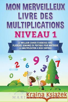 MON MERVEILLEUX LIVRE Des MULTIPLICATIONS NIVEAU 1: LE MEILLEUR CAHIER D EXERCICES AVEC PLUSIEURS SEMAINES DE PRATIQUE POUR MAITRISER LA MULTIPLICATIO Correa, Mariana 9781547170371