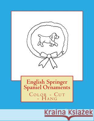 English Springer Spaniel Ornaments: Color - Cut - Hang Gail Forsyth 9781547170401