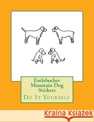 Entlebucher Mountain Dog Stickers: Do It Yourself Gail Forsyth 9781547170975