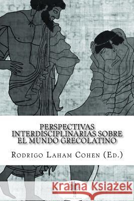 Perspectivas interdisciplinarias sobre el mundo grecolatino Laham Cohen, Rodrigo 9781547173044 Createspace Independent Publishing Platform