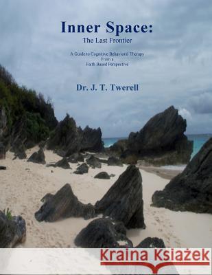 Inner Space: A Guide to Cognitive Behavioral Therapy from a Spiritual Perspective Dr J. T. Twerell 9781547173471 Createspace Independent Publishing Platform