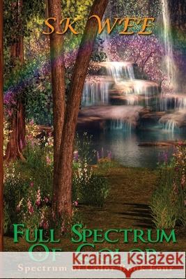 Full Spectrum of Color: Spectrum of Color Book Four S K Wee 9781547175468 Createspace Independent Publishing Platform