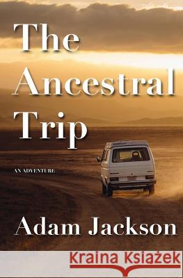 The Ancestral Trip: An Adventure Adam Jackson 9781547177974 Createspace Independent Publishing Platform