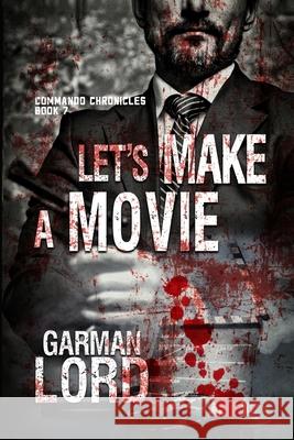 Let's Make A Movie: Book 7 of the Commando Chronicles Lord, Garman 9781547178049 Createspace Independent Publishing Platform