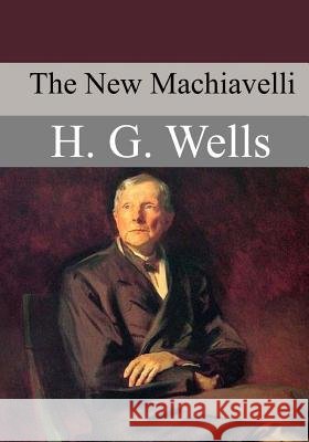 The New Machiavelli H. G. Wells 9781547179176 Createspace Independent Publishing Platform