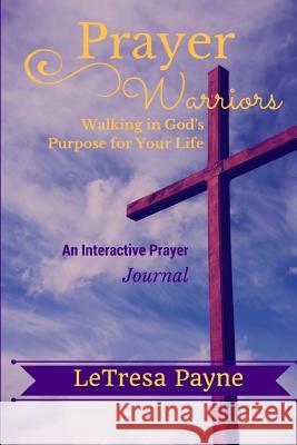 Prayer Warriors: Walking in God's Purpose for Your Life Letresa Payne 9781547181636 Createspace Independent Publishing Platform