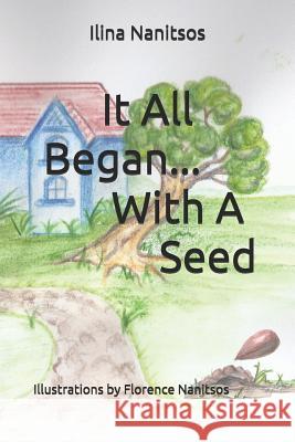 It All Began... With A Seed Florance Nanitsos Ilina Nanitsos 9781547181841 Createspace Independent Publishing Platform