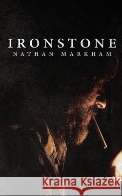 Ironstone Nathan Markham 9781547182459 Createspace Independent Publishing Platform