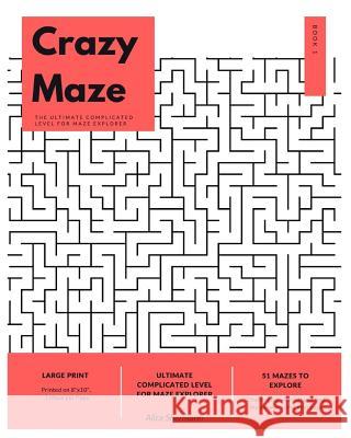 Crazy Maze: The Ultimate Complicated Level for Maze Explorer, Large Print, 1 Maze per Page, Book I Shermann, Alice 9781547182664 Createspace Independent Publishing Platform