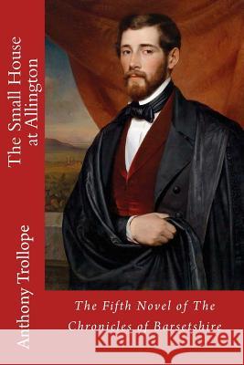 The Small House at Allington Anthony Trollope 9781547185191 Createspace Independent Publishing Platform