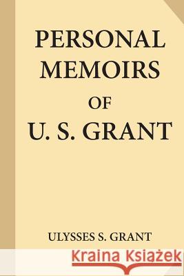 Personal Memoirs of U. S. Grant, Complete [Volumes 1 & 2] Ulysses S. Grant 9781547185375 Createspace Independent Publishing Platform