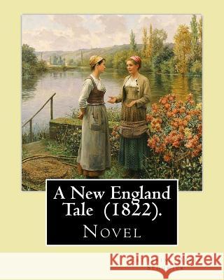 A New England Tale (1822). By: Catharine Maria Sedgwick: Jane Elton, orphaned as a young girl, goes to live with her aunt Mrs. Wilson, a selfish and Sedgwick, Catharine Maria 9781547187225