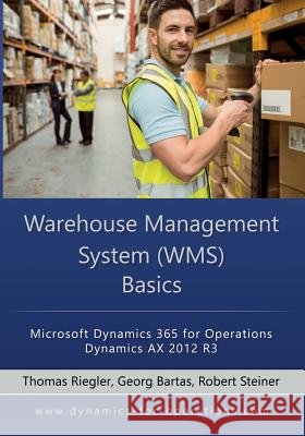WMS Warehouse Management System Basics: Microsoft Dynamics 365 for Operations / Microsoft Dynamics AX 2012 R3 Bartas, Georg 9781547187782 Createspace Independent Publishing Platform