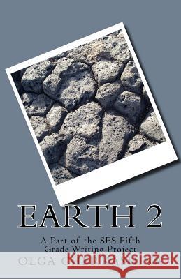 Earth 2: A Part of the SES Fifth Grade Writing Project Olga Cherkashina 9781547190423 Createspace Independent Publishing Platform