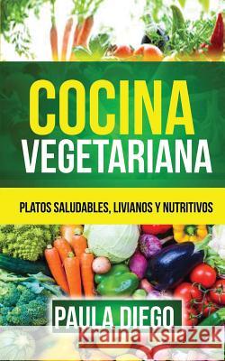 Cocina vegetariana: Platos saludables, livianos y nutritivos Diego, Paula 9781547192434 Createspace Independent Publishing Platform