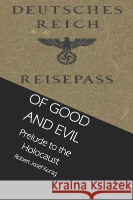 Of Good and Evil: Prelude to the Holocaust Robert Josef Konig 9781547192571