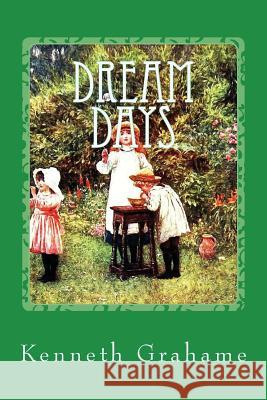 Dream Days Kenneth Grahame 9781547192816 Createspace Independent Publishing Platform