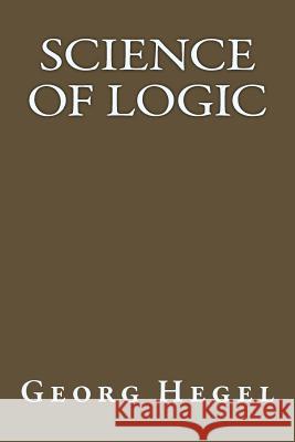 Science Of Logic Hegel, Georg Wilhelm Friedrich 9781547194841 Createspace Independent Publishing Platform