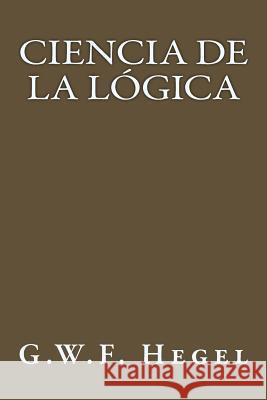 Ciencia de la Logica (Spanish Edition) G. W. F. Hegel 9781547195534 Createspace Independent Publishing Platform