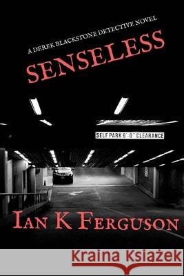 Senseless: A Derek Blackstone Detective Novel Ian K. Ferguson 9781547196012 Createspace Independent Publishing Platform