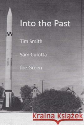 Into the Past Joe Green Tim Smith Sam Culotta 9781547198429 Createspace Independent Publishing Platform