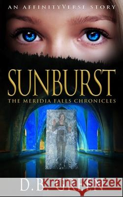Sunburst: An AffinityVerse Story Green, D. B. 9781547198832 Createspace Independent Publishing Platform