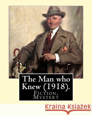 The Man who Knew (1918). By: Edgar Wallace: Fiction, Mystery Wallace, Edgar 9781547198887