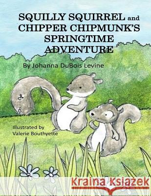 SQUILLY SQUIRREL and CHIPPER CHIPMUNK'S SPRINGTIME ADVENTURE Bouthyette, Valerie 9781547200122 Createspace Independent Publishing Platform