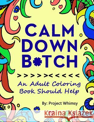 Calm Down Bitch: An Adult Coloring Book Should Help Project Whimsy 9781547203093